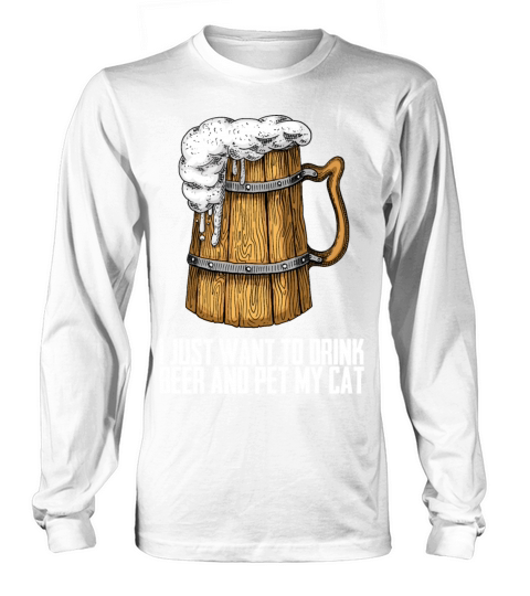 I Just Want To Drink Beer And Pet My Cat Long sleeved Unisex