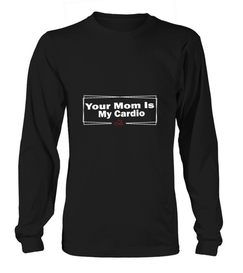 Your Mom Is My Cardio Funny FathersDay ForHusband Long sleeved Unisex