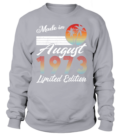 50th birthday august 1973 made in 1973 Sweatshirt Unisex