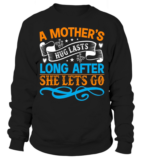 A Mother’s Hug Lasts Long After She Lets Go Sweatshirt Unisex