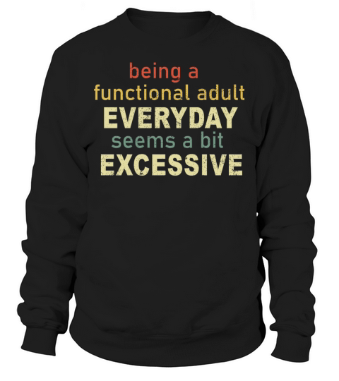 Being A Functional Adult Everyday Seems Sweatshirt Unisex