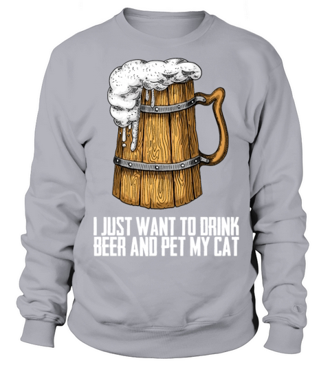 I Just Want To Drink Beer And Pet My Cat Sweatshirt Unisex