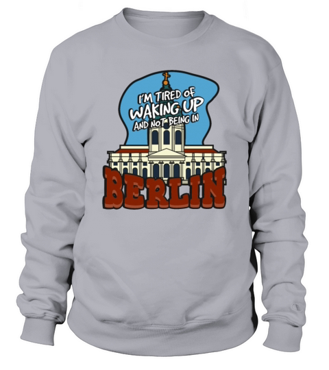 Im Tired Of Waking Up And Not Being In Berlin Sweatshirt Unisex