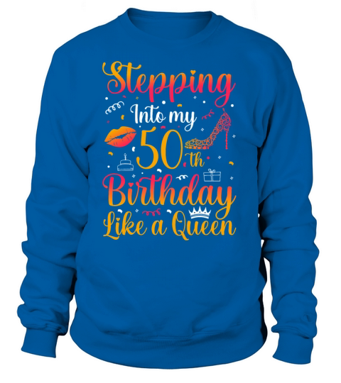Stepping into my 50 th Birthday like a Queen Sweatshirt Unisex
