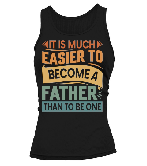 It Is Much Easier To Become A Father Than To Be One Tank top Woman