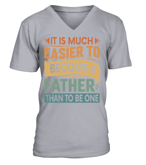 It Is Much Easier To Become A Father Than To Be One V-Neck T-shirt