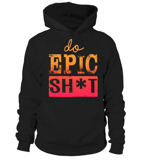 Funny sayings - DO EPIC SHIT Hoodie Unisex