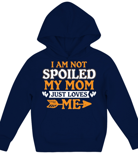 I Am Not Spoiled My Mom Just Loves Me Kids Hoodie