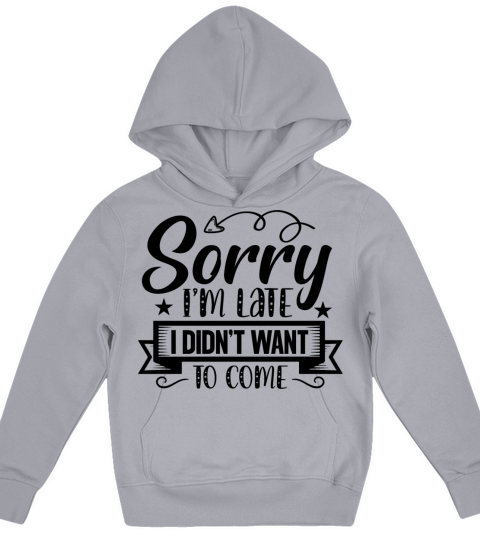 Sorry Im Late I Didnt Want to Come Sarcastic Kids Hoodie