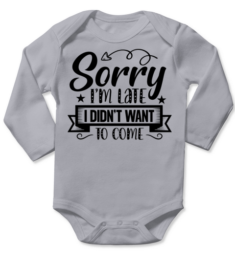 Sorry Im Late I Didnt Want to Come Sarcastic Long Sleeve Baby One-Piece