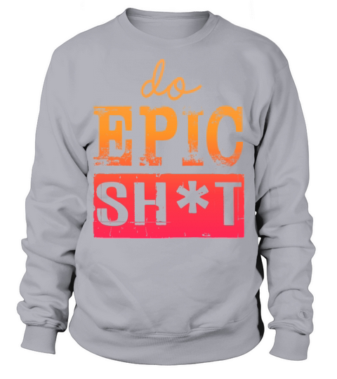 Funny sayings - DO EPIC SHIT Sweatshirt Unisex