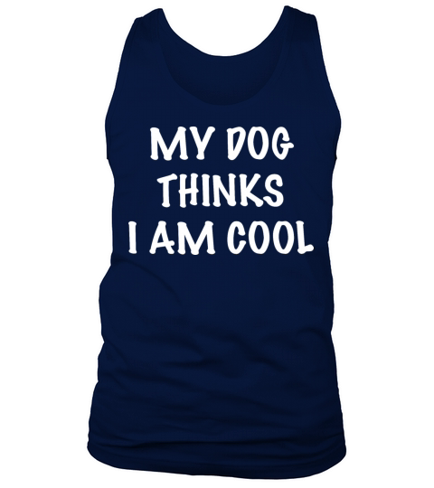 MY DOG THINKS I AM COOL Tank Top Unisex