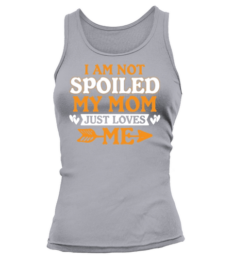 I Am Not Spoiled My Mom Just Loves Me Tank top Woman