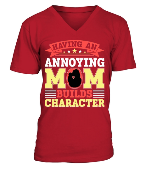 Having An Annoying Mom Builds Character V-Neck T-shirt