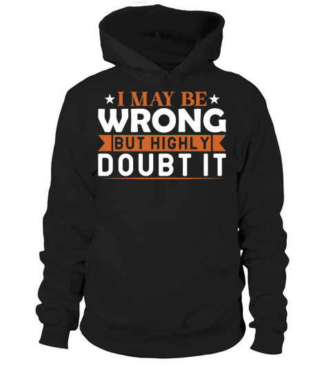 I May Be Wrong But Highly Doubt It Hoodie Unisex