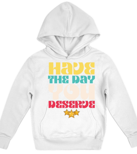 Have the Day You Deserve Kids Hoodie