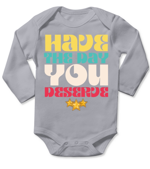 Have the Day You Deserve Long Sleeve Baby One-Piece