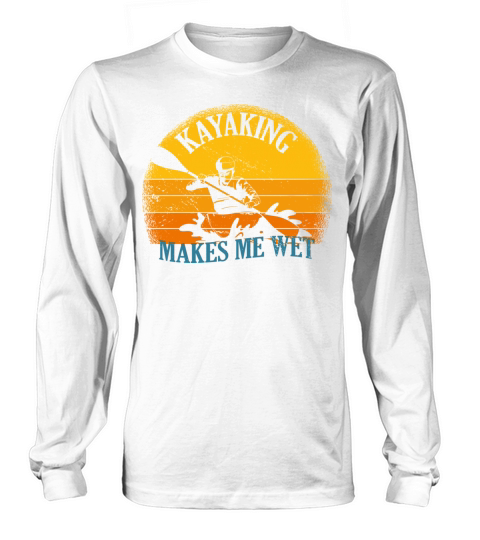 Kayaking Makes Me Wet Vintage Kayak Long sleeved Unisex