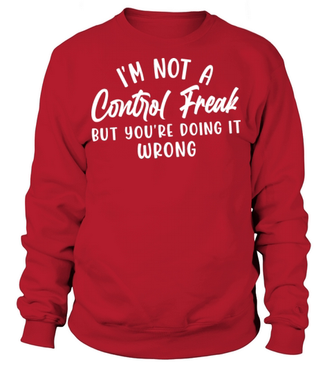 I M NOT A CONTROL FREAK BUT YOU RE DOING IT WRONG Sweatshirt Unisex