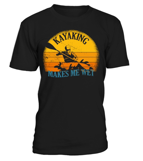Kayaking Makes Me Wet Vintage Kayak T-Shirt Unisex