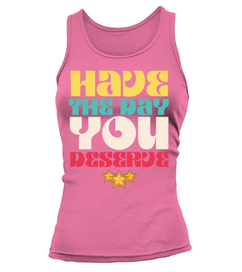 Have the Day You Deserve Tank top Woman