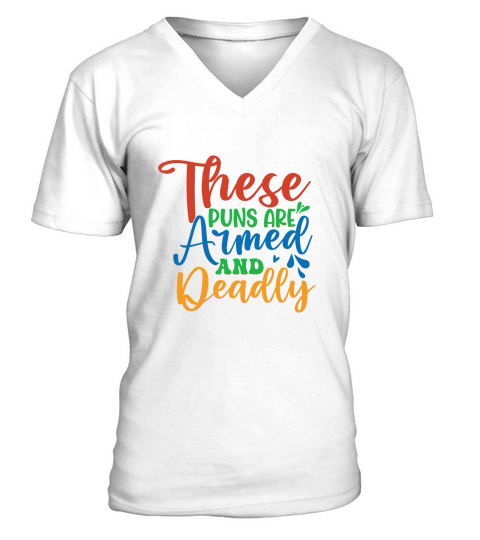 These Puns Are Armed And Deadly V-Neck T-shirt