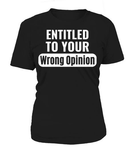 YOURE ENTITLED TO YOUR OPINIONS Women's T-Shirt