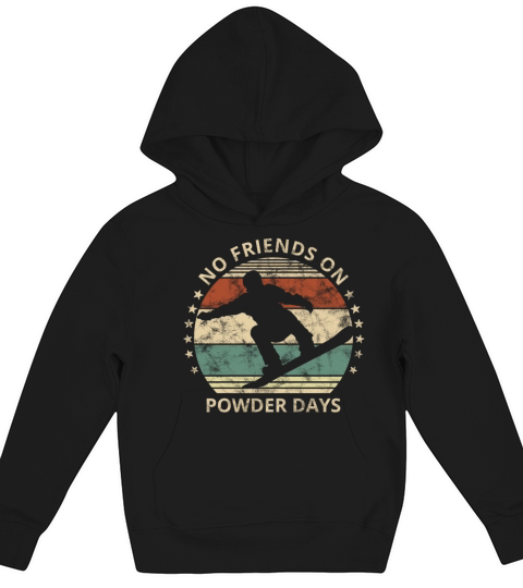 No Friends On Powder Days Snowboarder Snowboarding Kids Hoodie