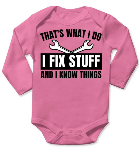 Thats What I Do I Fix Stuff And I Know Things Long Sleeve Baby One-Piece