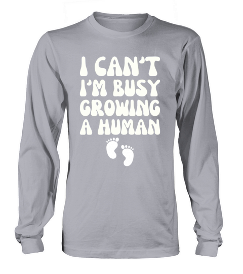 I Cant Im Busy Growing A Human Future Mom Quotes Long sleeved Unisex