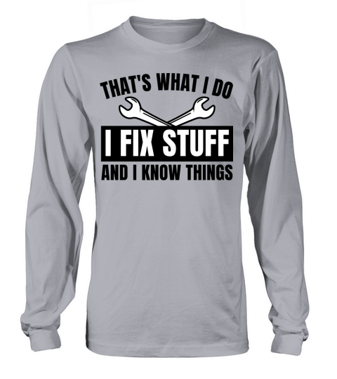 Thats What I Do I Fix Stuff And I Know Things Long sleeved Unisex