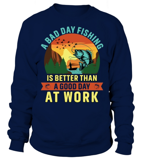 A bad day fishing is better than a good day at wor Sweatshirt Unisex