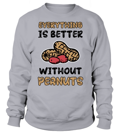 Everything Is Better Without Peanuts Peanut Sweatshirt Unisex