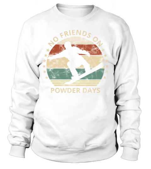 No Friends On Powder Days Snowboarder Snowboarding Sweatshirt Unisex