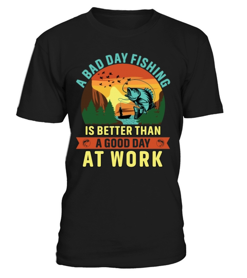 A bad day fishing is better than a good day at wor T-Shirt Unisex