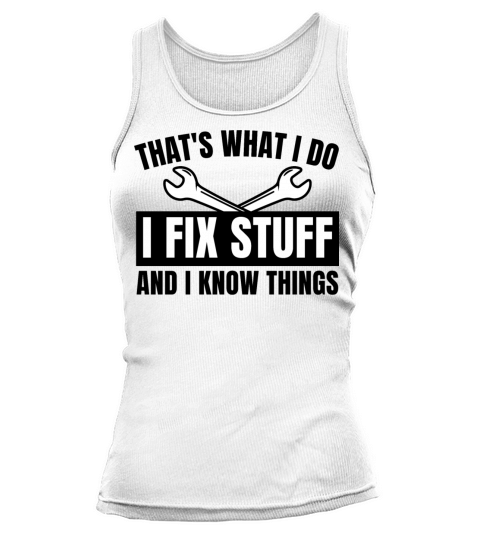 Thats What I Do I Fix Stuff And I Know Things Tank top Woman