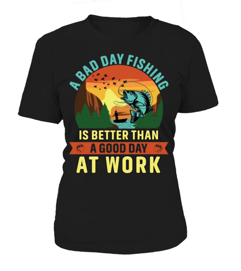 A bad day fishing is better than a good day at wor Women's T-Shirt