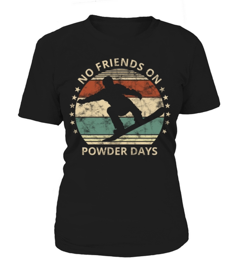 No Friends On Powder Days Snowboarder Snowboarding Women's T-Shirt