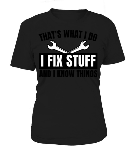 Thats What I Do I Fix Stuff And I Know Things Women's T-Shirt