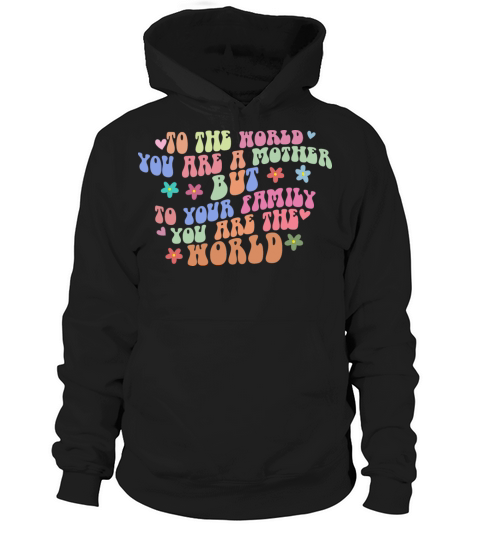 To The World You Are A Mother Motivational Quote Hoodie Unisex