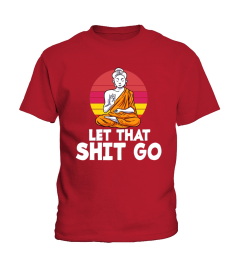 Let That Sh T Go Buddha Yoga Hinduism Meditation Kids T-Shirt
