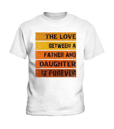 The Love Between A Father And Daughter Is Forever Kids T-Shirt