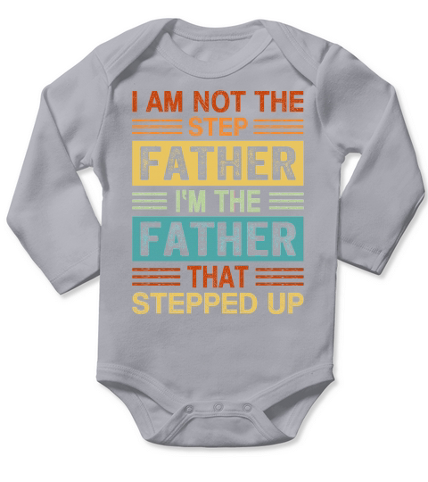I Am Not The Step Father Im The Father That Stepped Up Long Sleeve Baby One-Piece