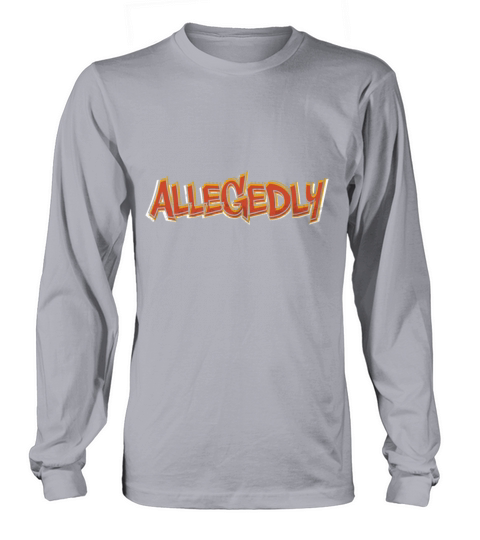 Funny Attorney Gift Allegedly Tshirt Attorneys Att Long sleeved Unisex