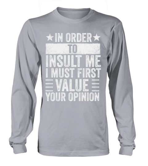 In Order To Insult Me I Must First Value Opinion Long sleeved Unisex