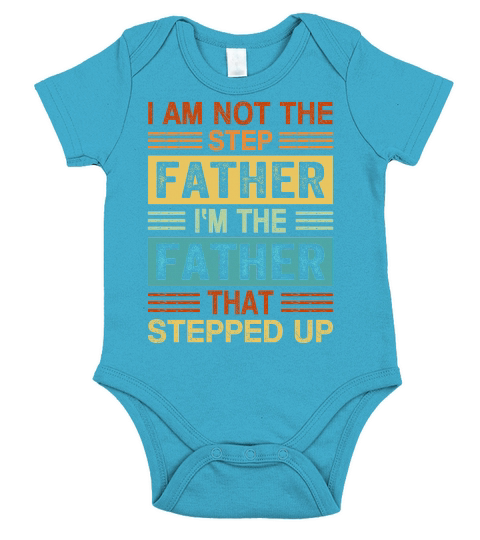 I Am Not The Step Father Im The Father That Stepped Up Short Sleeve Baby One-Piece