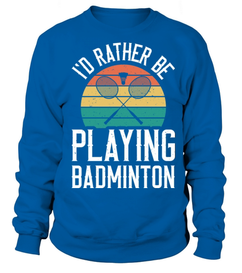 I d Rather Be Playing Vintage Badminton Player Sweatshirt Unisex