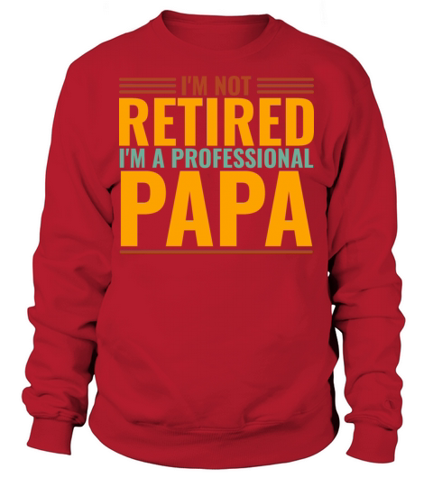 I m not retired Im a professional Papa Fathers day Sweatshirt Unisex
