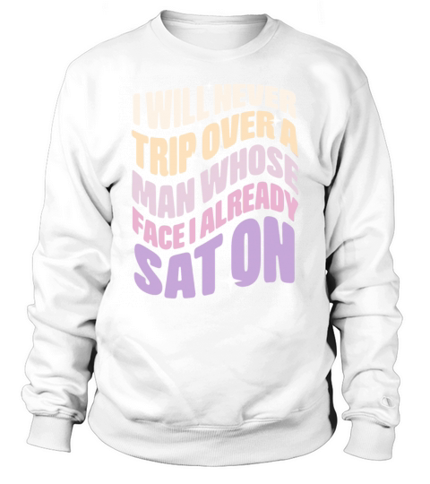 I Will Never Trip Over A Man Sweatshirt Unisex