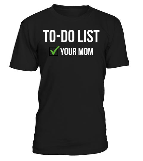 To Do List Your Mom Sarcastic Funny Idea T-Shirt T-Shirt Unisex